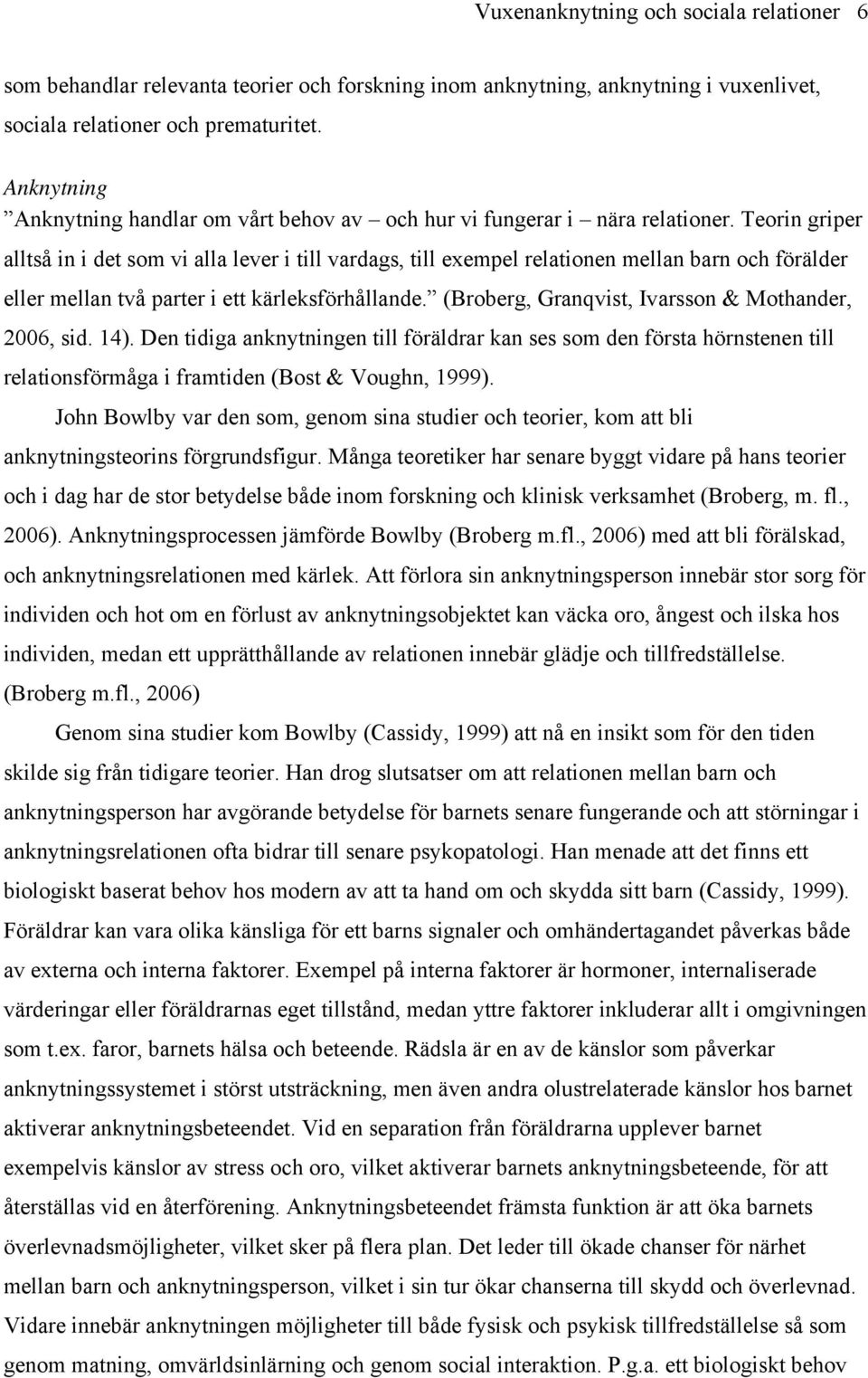 Teorin griper alltså in i det som vi alla lever i till vardags, till exempel relationen mellan barn och förälder eller mellan två parter i ett kärleksförhållande.