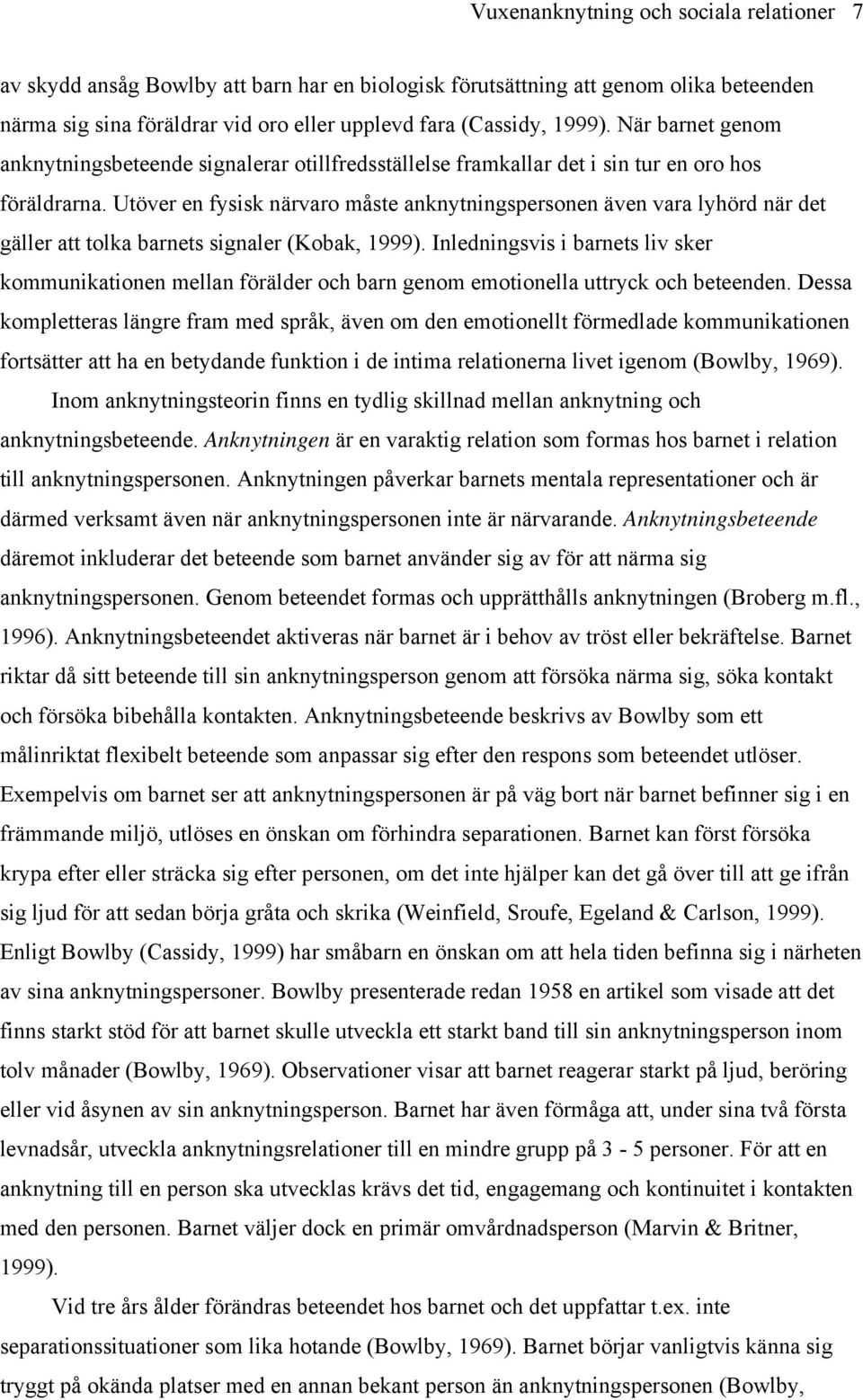 Utöver en fysisk närvaro måste anknytningspersonen även vara lyhörd när det gäller att tolka barnets signaler (Kobak, 1999).