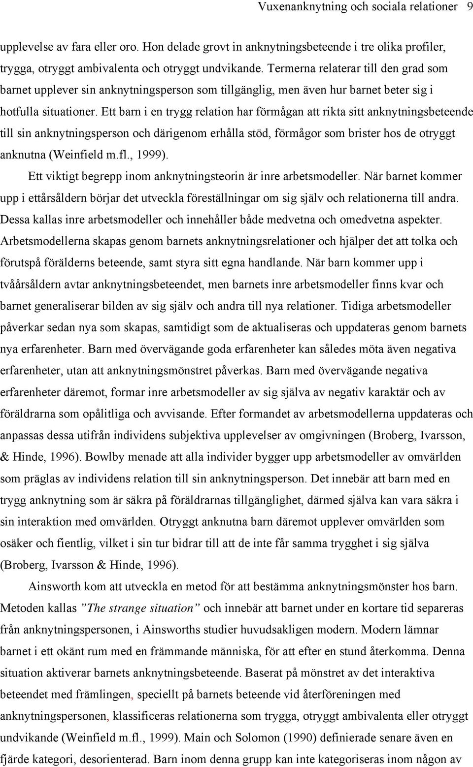 Ett barn i en trygg relation har förmågan att rikta sitt anknytningsbeteende till sin anknytningsperson och därigenom erhålla stöd, förmågor som brister hos de otryggt anknutna (Weinfield m.fl.