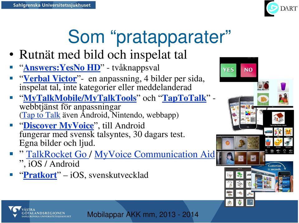 för anpassningar (Tap to Talk även Android, Nintendo, webbapp) Discover MyVoice, till Android fungerar med svensk