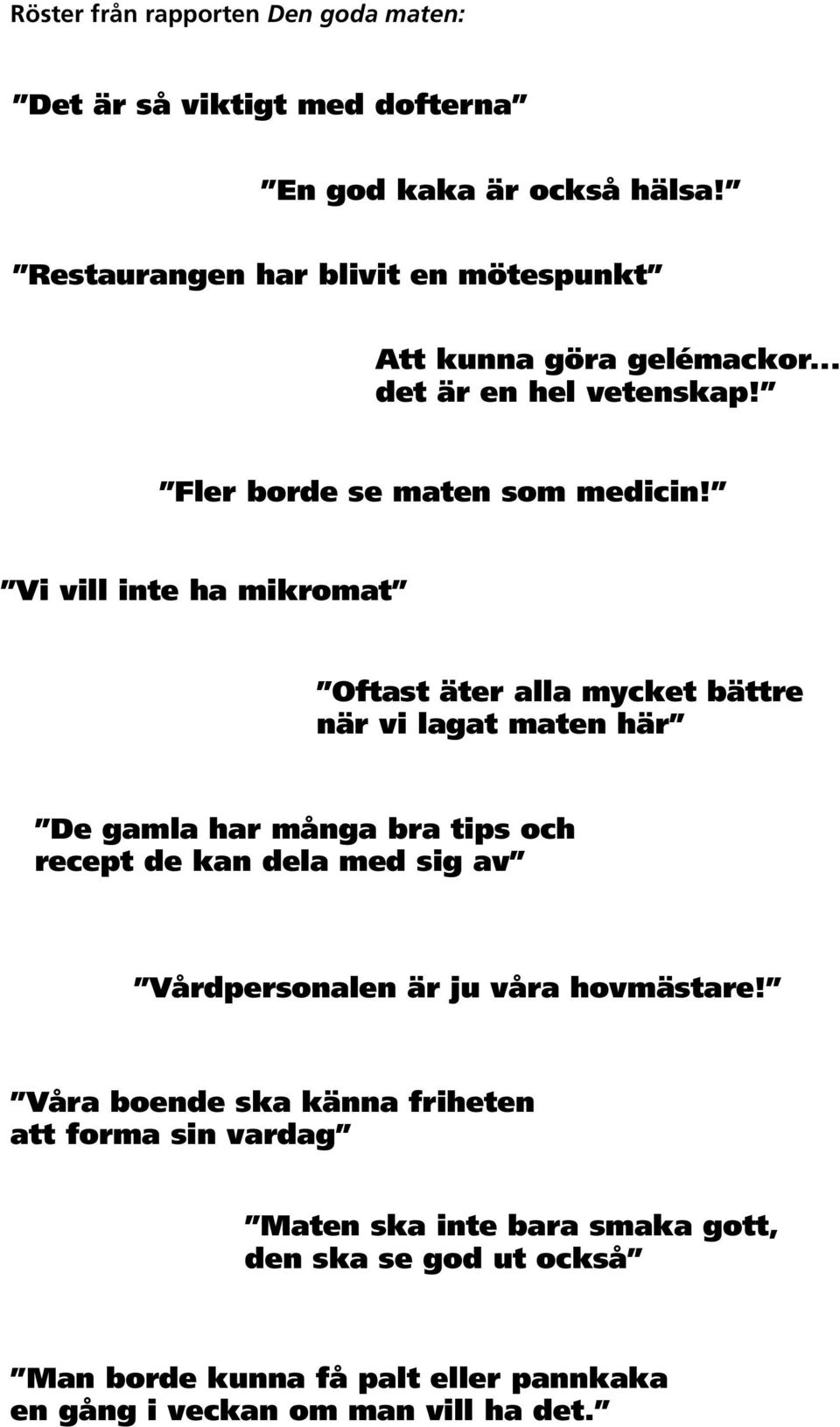 Vi vill inte ha mikromat Oftast äter alla mycket bättre när vi lagat maten här De gamla har många bra tips och recept de kan dela med sig av Vårdpersonalen