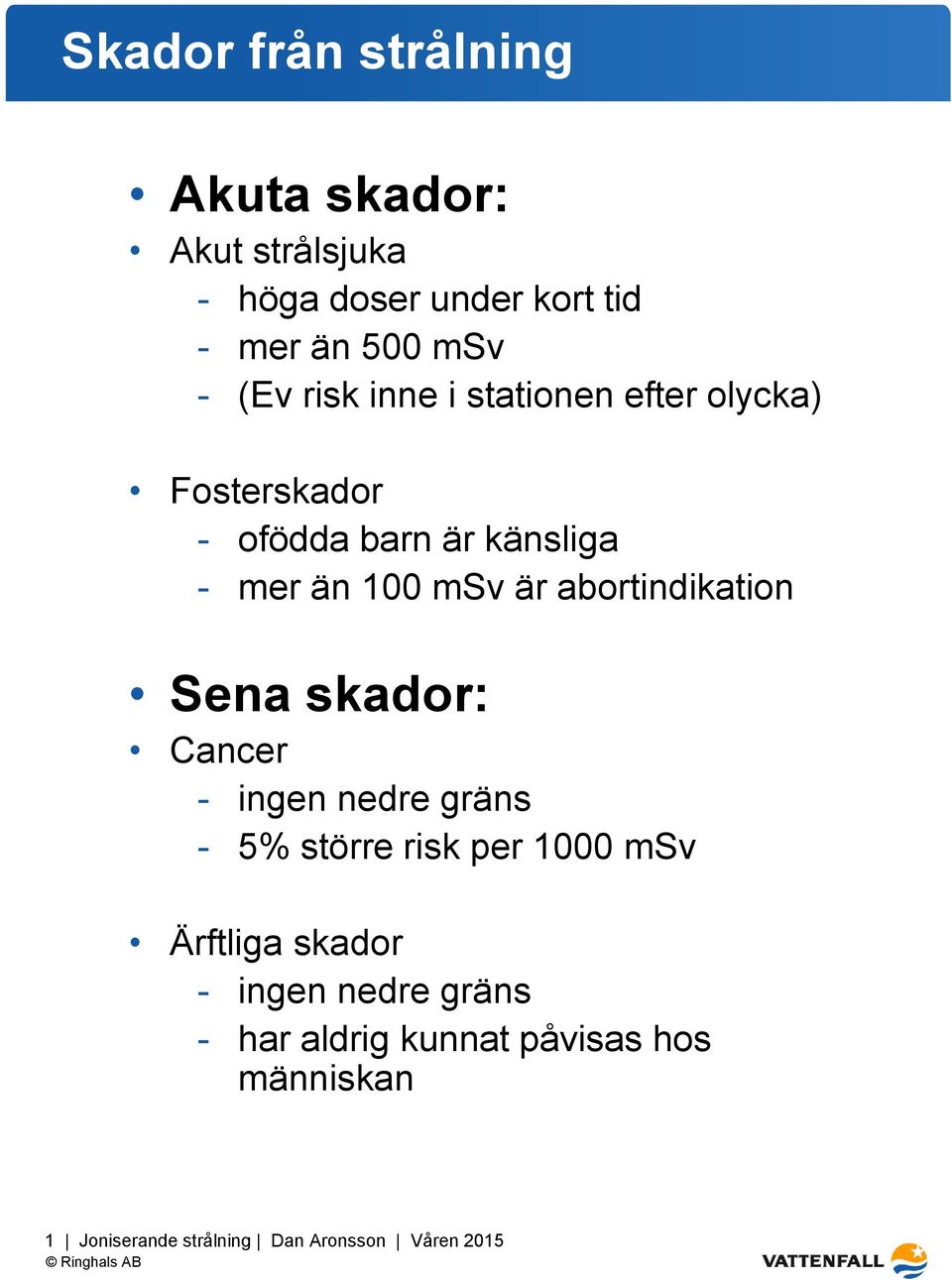 mer än 100 msv är abortindikation Sena skador: Cancer - ingen nedre gräns - 5% större risk