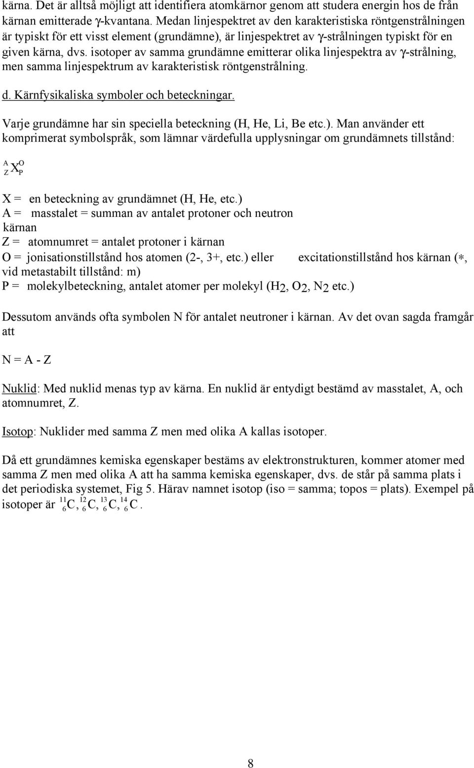 isotoper av samma grundämne emitterar olika linjespektra av γ-strålning, men samma linjespektrum av karakteristisk röntgenstrålning. d. Kärnfysikaliska symboler och beteckningar.