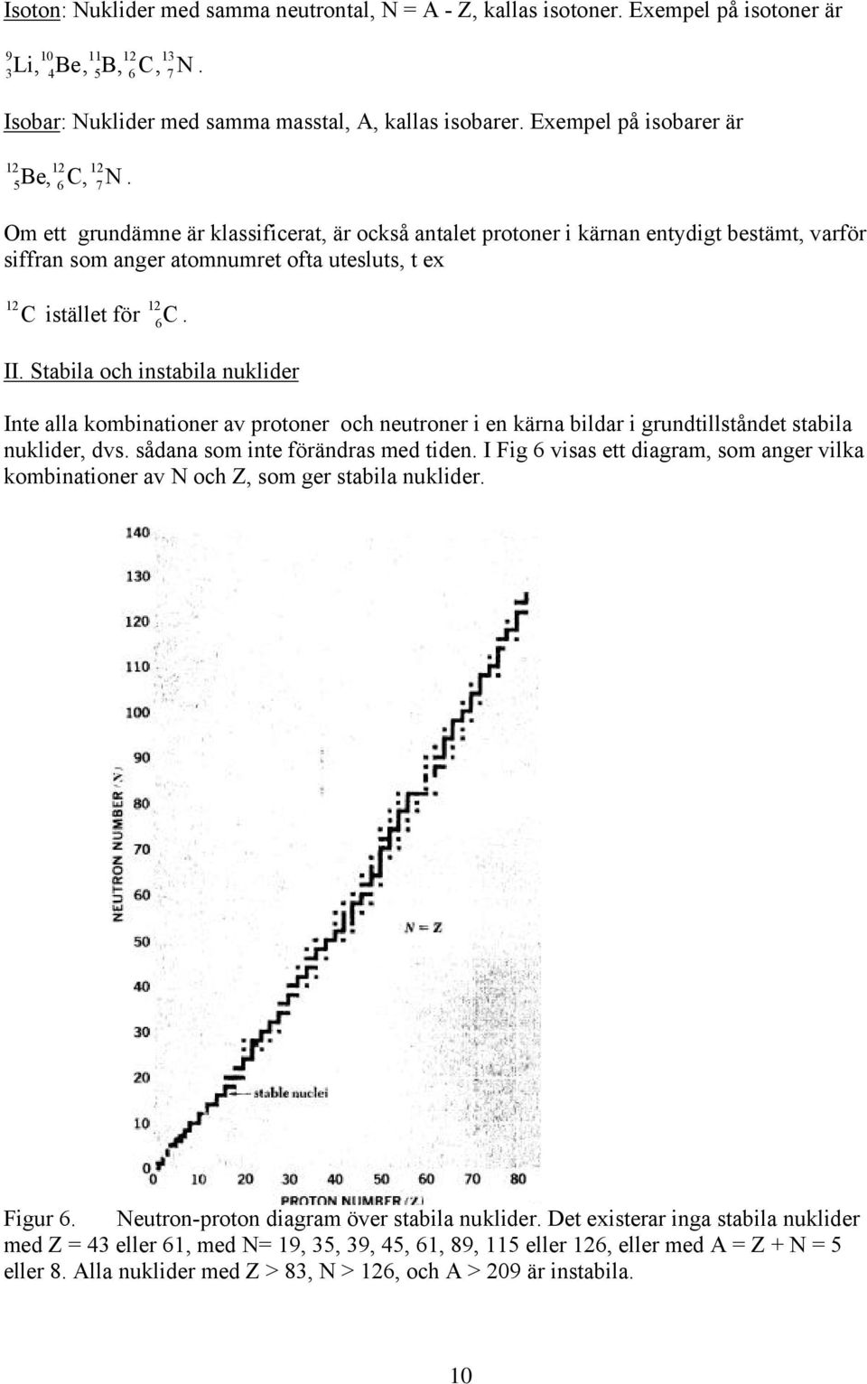 Om ett grundämne är klassificerat, är också antalet protoner i kärnan entydigt bestämt, varför siffran som anger atomnumret ofta utesluts, t ex 12 C istället för 12 6 C. II.