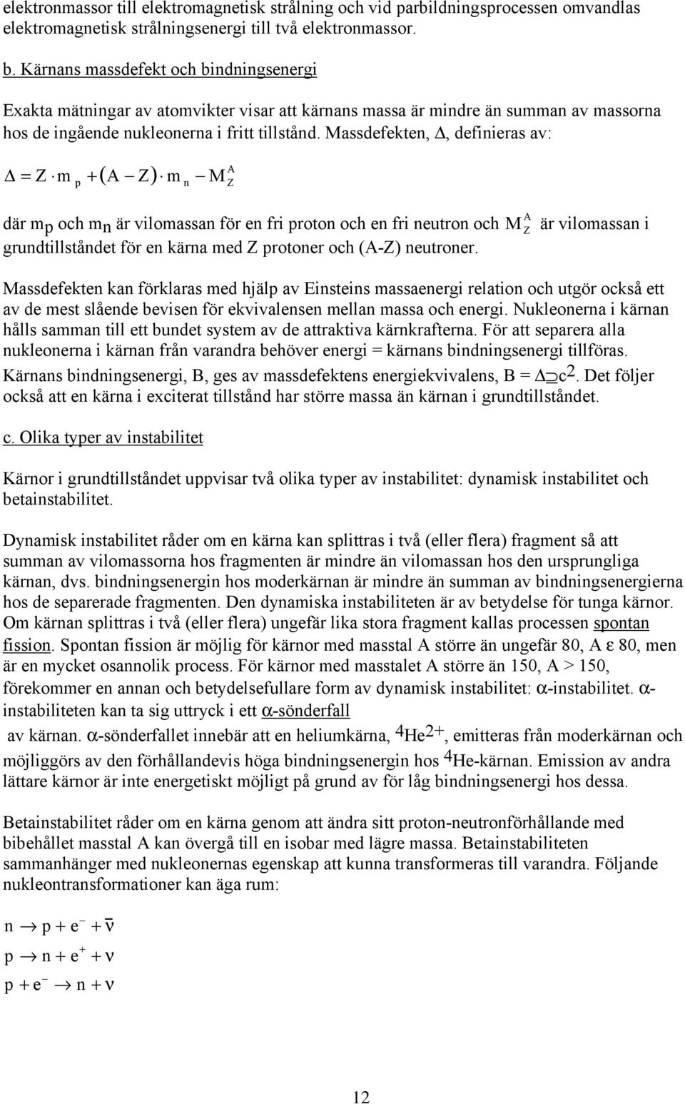 Massdefekten,, definieras av: A = Z m p + ( A Z) m n M Z där mp och mn är vilomassan för en fri proton och en fri neutron och M A Z grundtillståndet för en kärna med Z protoner och (A-Z) neutroner.