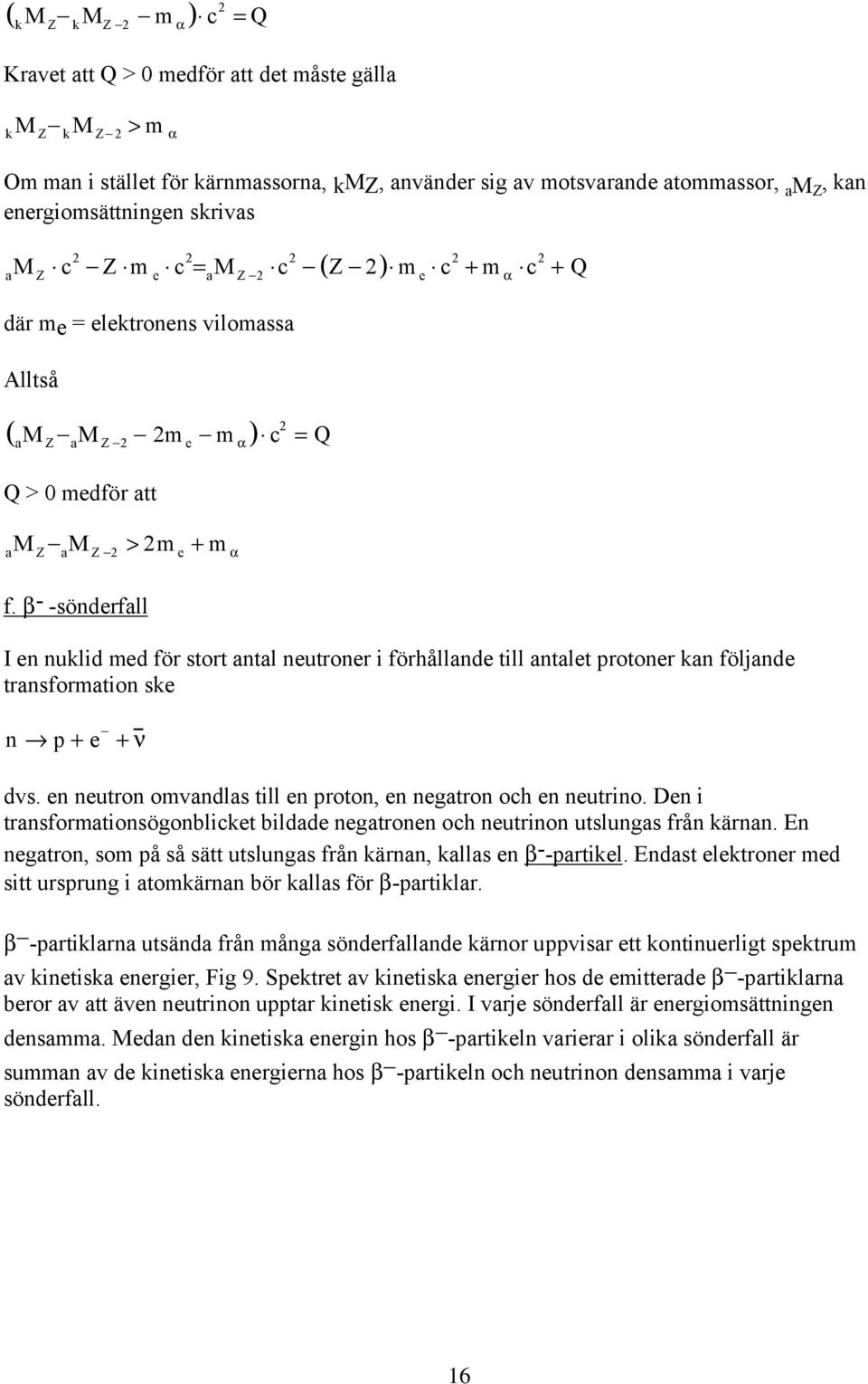 + m α f. β - -sönderfall I en nuklid med för stort antal neutroner i förhållande till antalet protoner kan följande transformation ske n p + e + ν dvs.