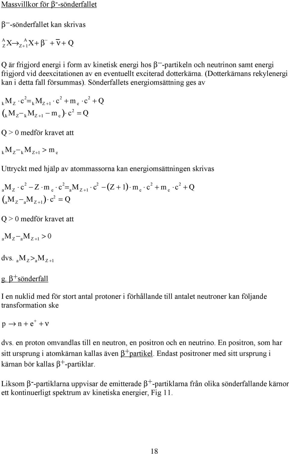 Sönderfallets energiomsättning ges av M k Z c2 = k M Z +1 c 2 + m e c 2 + Q ( M M m k Z k Z +1 e) c 2 = Q Q > 0 medför kravet att M M > m k Z k Z+1 e Uttryckt med hjälp av atommassorna kan