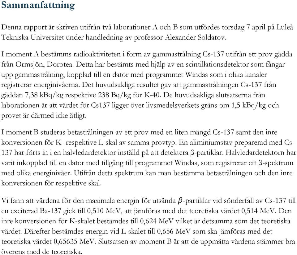 Detta har bestämts med hjälp av en scintillationsdetektor som fångar upp gammastrålning, kopplad till en dator med programmet Windas som i olika kanaler registrerar energinivåerna.