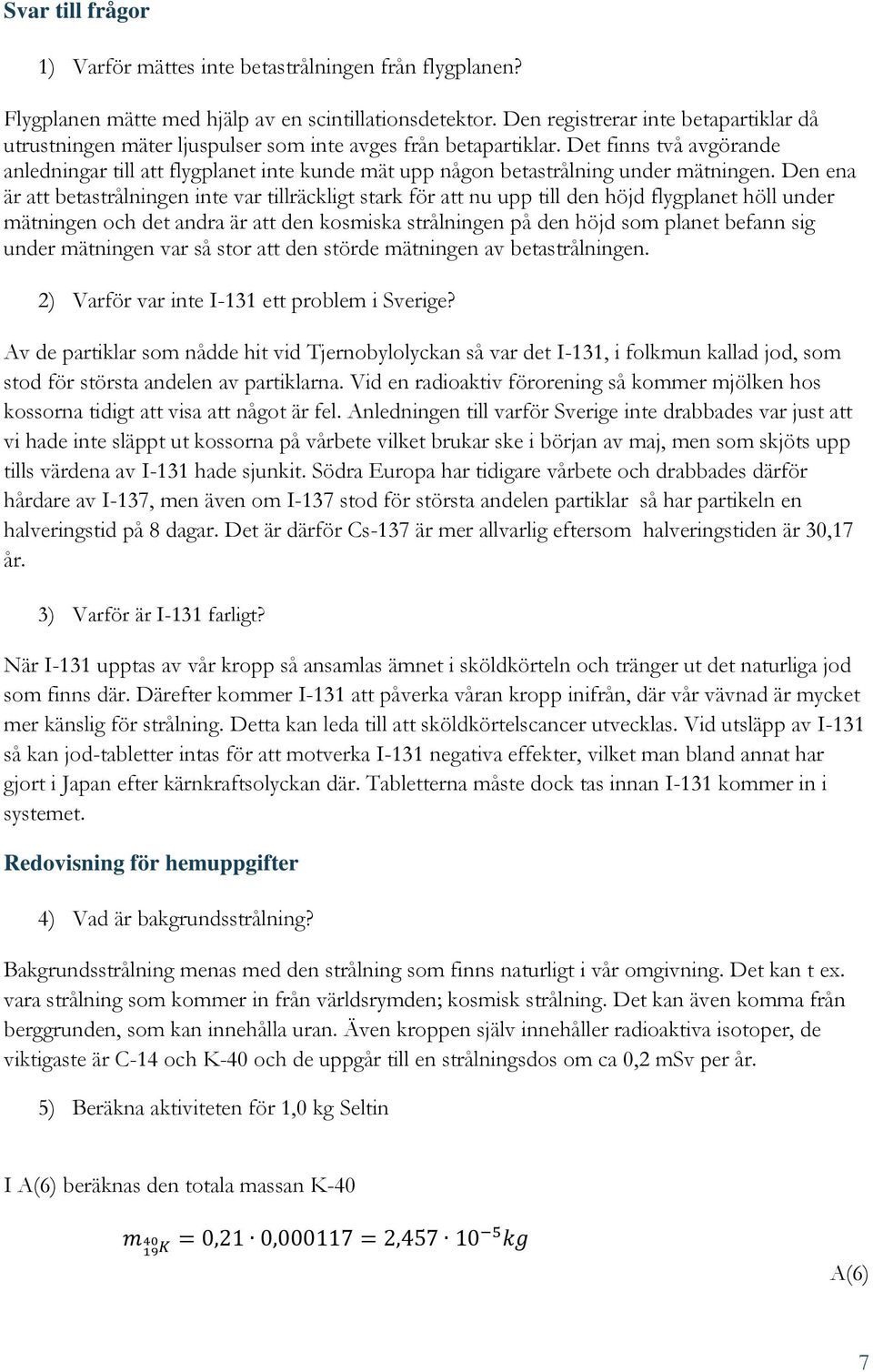 Det finns två avgörande anledningar till att flygplanet inte kunde mät upp någon betastrålning under mätningen.