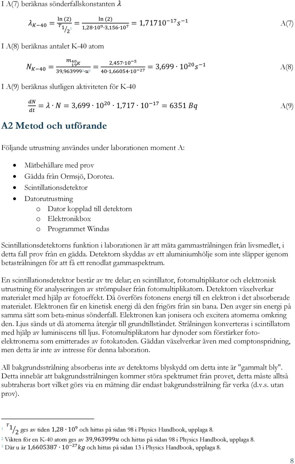 Scintillationsdetektor Datorutrustning o Dator kopplad till detektorn o Elektronikbox o Programmet Windas Scintillationsdetektorns funktion i laborationen är att mäta gammastrålningen från