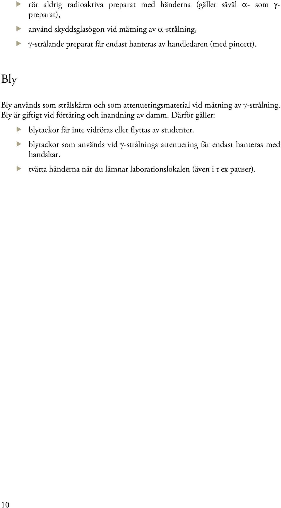 Bly Bly används som strålskärm och som attenueringsmaterial vid mätning av γ-strålning. Bly är giftigt vid förtäring och inandning av damm.