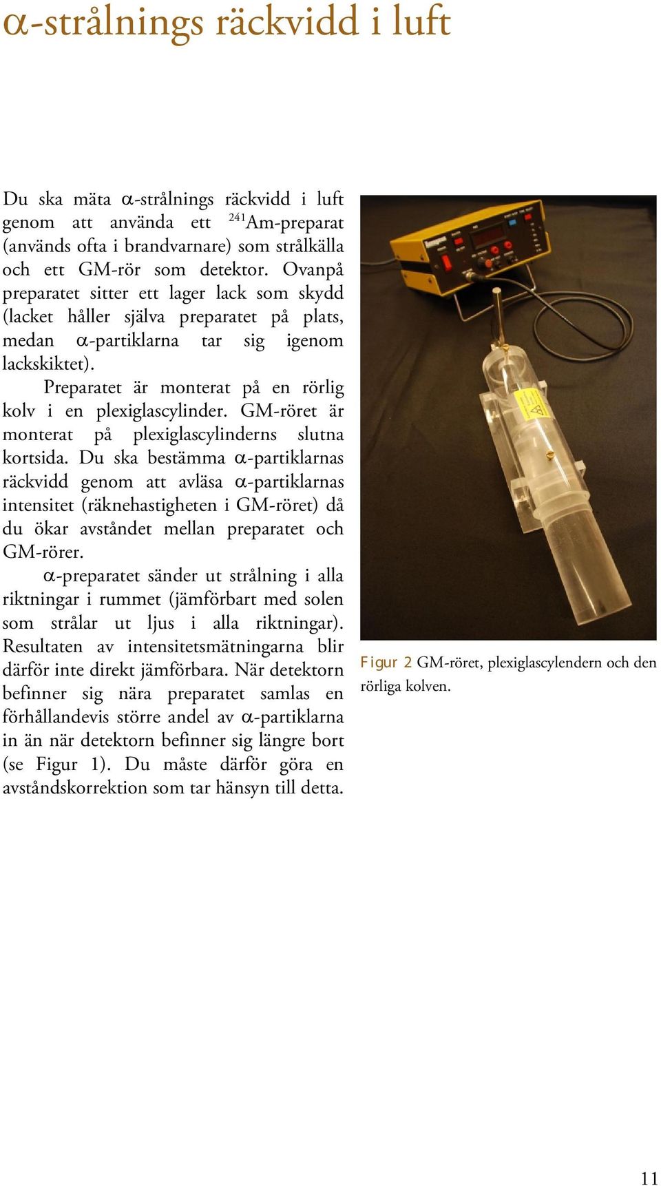 Preparatet är monterat på en rörlig kolv i en plexiglascylinder. GM-röret är monterat på plexiglascylinderns slutna kortsida.