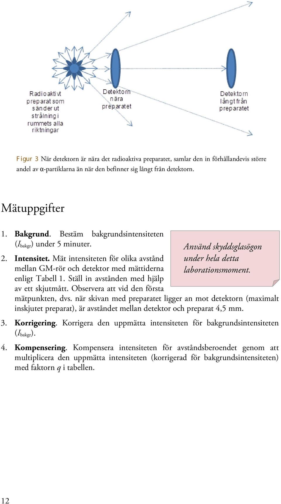 Ställ in avstånden med hjälp av ett skjutmått. Observera att vid den första Använd skyddsglasögon under hela detta laborationsmoment. mätpunkten, dvs.