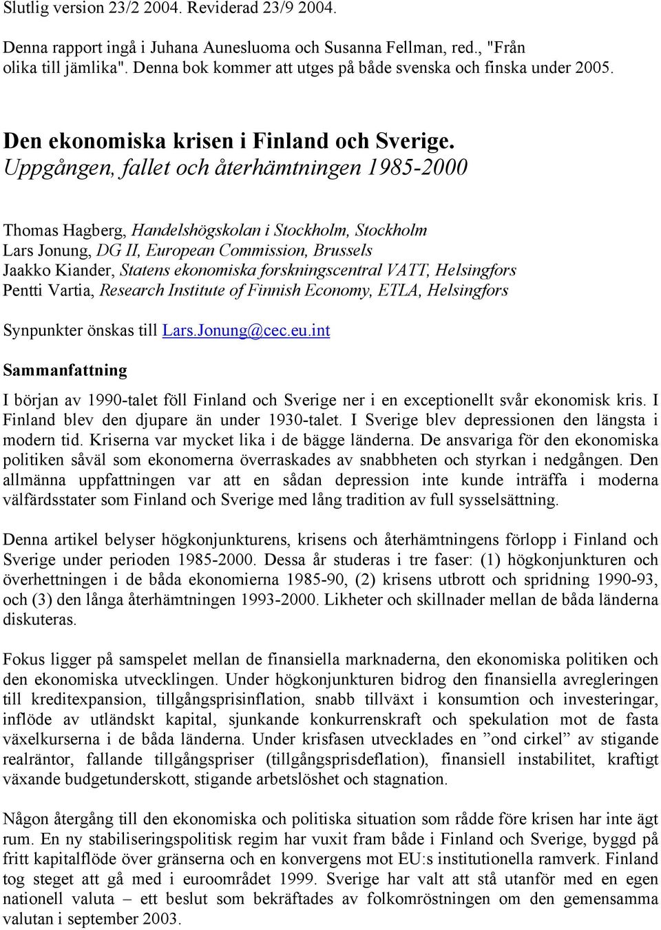 Uppgången, fallet och återhämtningen 1985-2000 Thomas Hagberg, Handelshögskolan i Stockholm, Stockholm Lars Jonung, DG II, European Commission, Brussels Jaakko Kiander, Statens ekonomiska