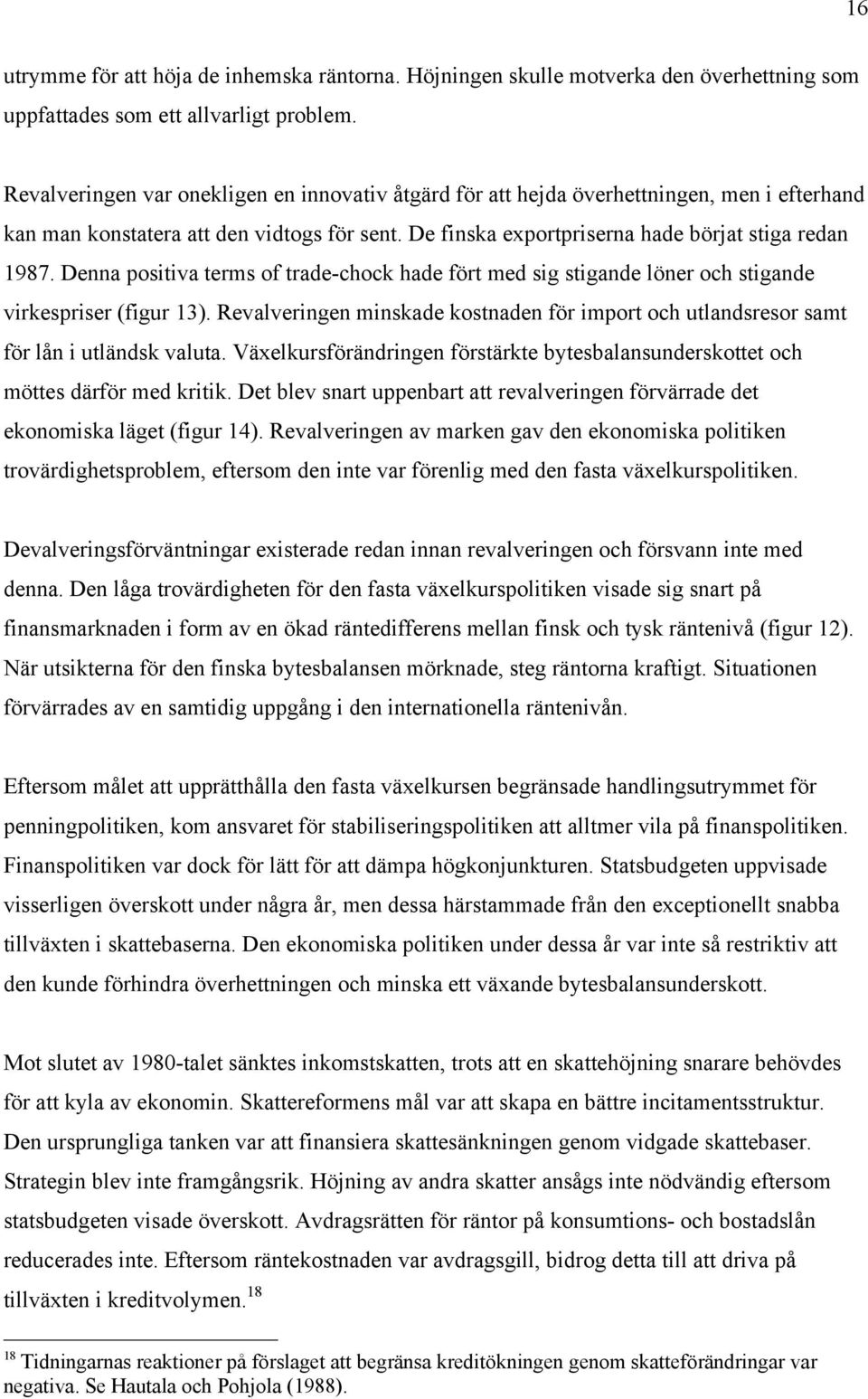 Denna positiva terms of trade-chock hade fört med sig stigande löner och stigande virkespriser (figur 13). Revalveringen minskade kostnaden för import och utlandsresor samt för lån i utländsk valuta.