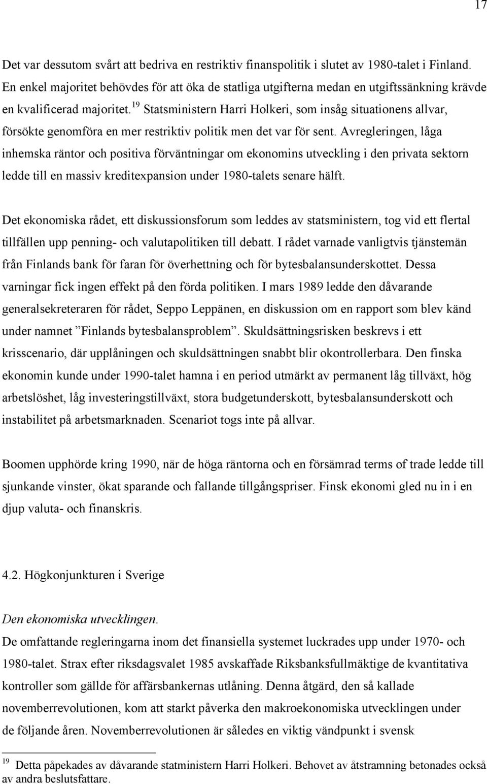 19 Statsministern Harri Holkeri, som insåg situationens allvar, försökte genomföra en mer restriktiv politik men det var för sent.