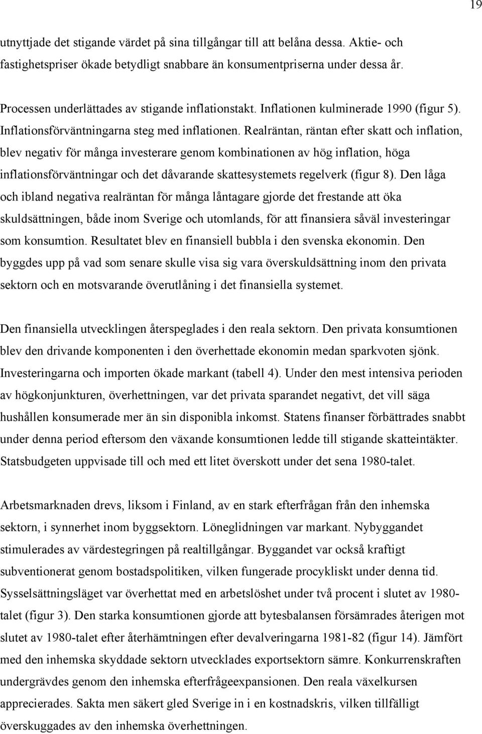 Realräntan, räntan efter skatt och inflation, blev negativ för många investerare genom kombinationen av hög inflation, höga inflationsförväntningar och det dåvarande skattesystemets regelverk (figur