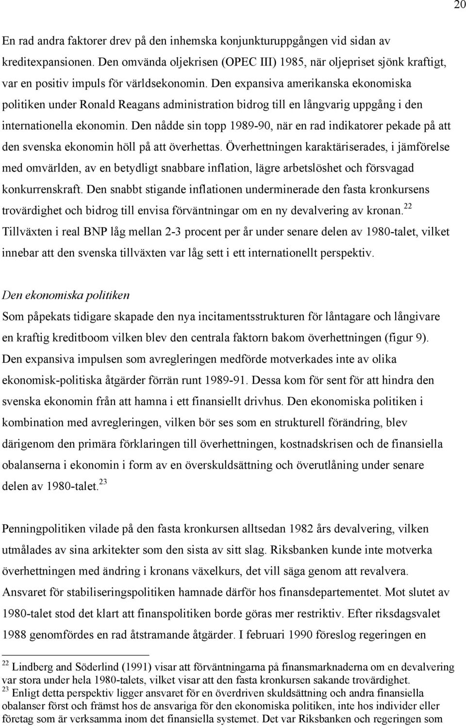 Den expansiva amerikanska ekonomiska politiken under Ronald Reagans administration bidrog till en långvarig uppgång i den internationella ekonomin.