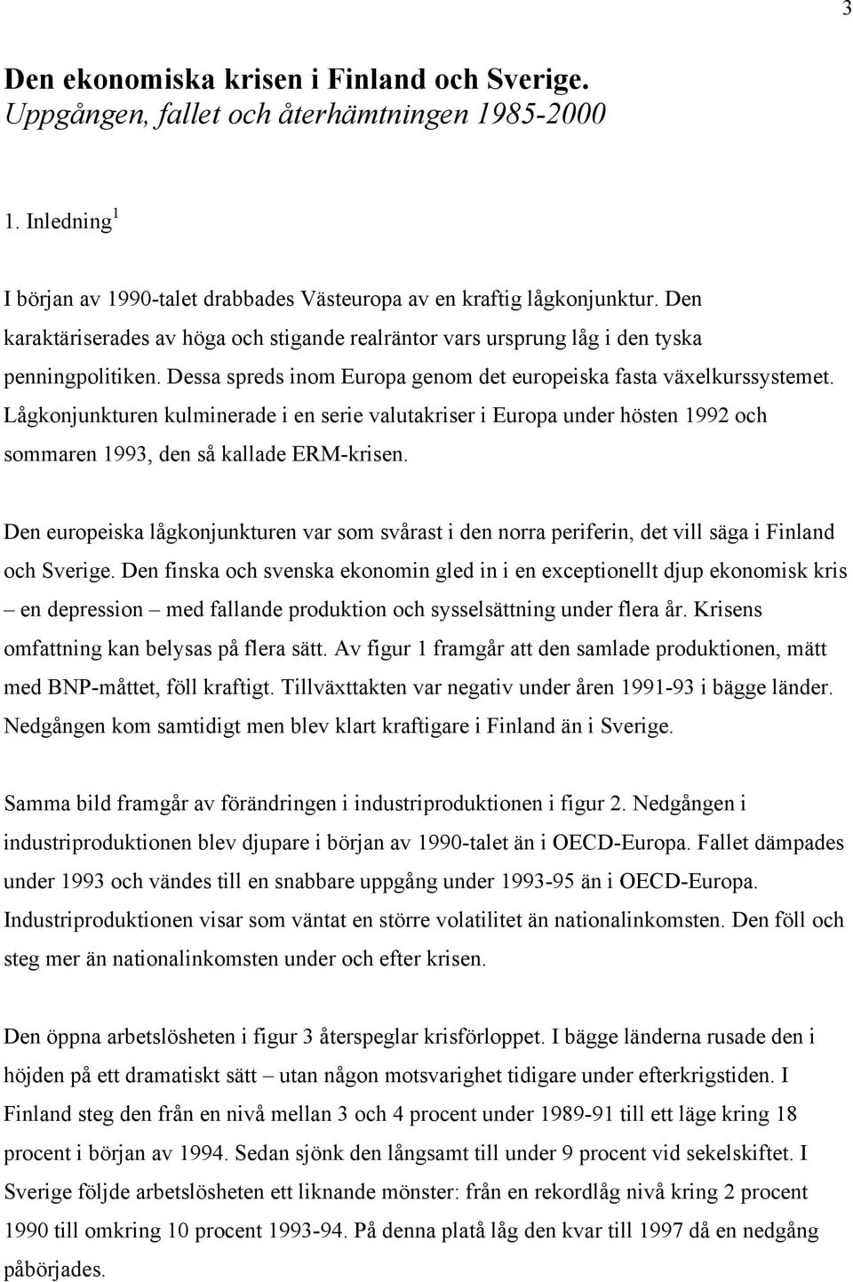 Lågkonjunkturen kulminerade i en serie valutakriser i Europa under hösten 1992 och sommaren 1993, den så kallade ERM-krisen.