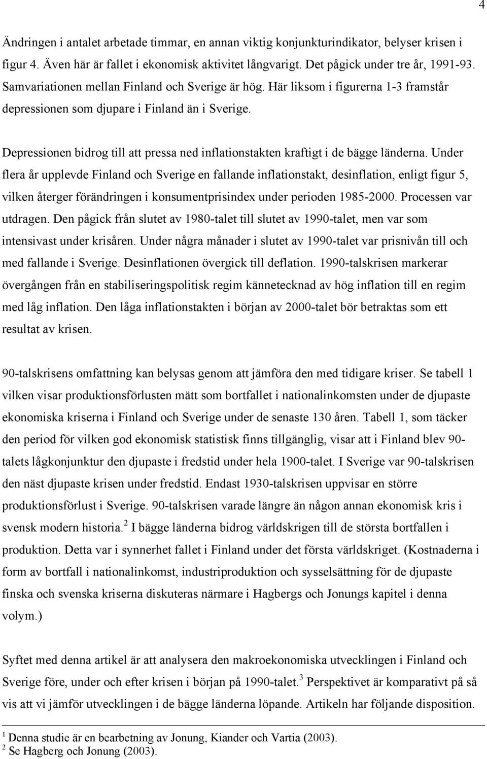 Depressionen bidrog till att pressa ned inflationstakten kraftigt i de bägge länderna.