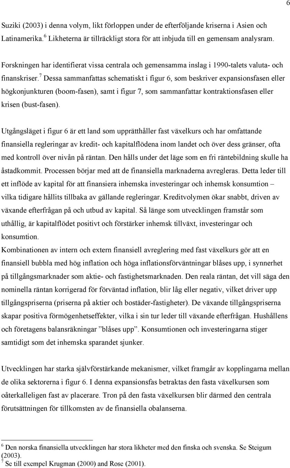 7 Dessa sammanfattas schematiskt i figur 6, som beskriver expansionsfasen eller högkonjunkturen (boom-fasen), samt i figur 7, som sammanfattar kontraktionsfasen eller krisen (bust-fasen).