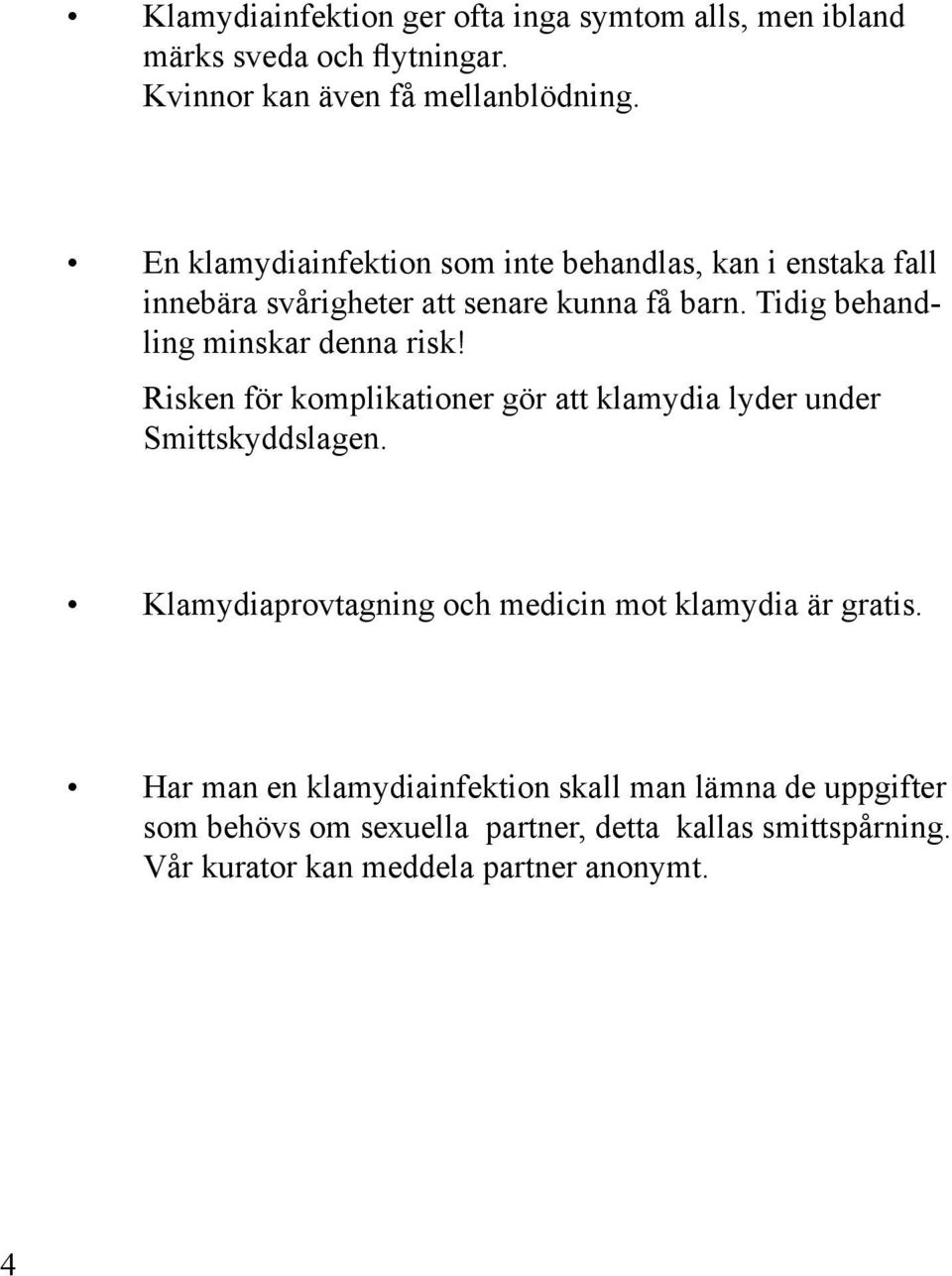 Tidig behandling minskar denna risk! Risken för komplikationer gör att klamydia lyder under Smittskyddslagen.