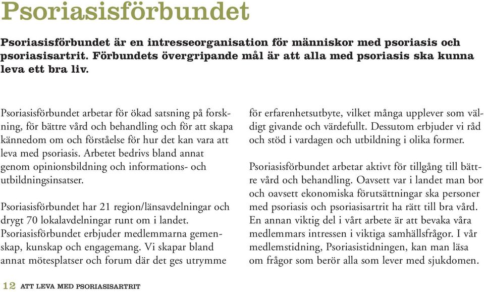 Arbetet bedrivs bland annat genom opinionsbildning och informations- och utbildningsinsatser. Psoriasisförbundet har 21 region/länsavdelningar och drygt 70 lokalavdelningar runt om i landet.