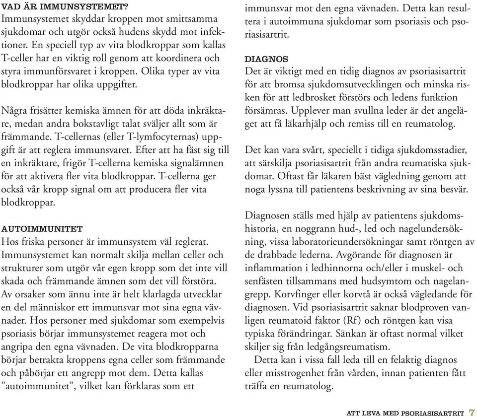 Några frisätter kemiska ämnen för att döda inkräktare, medan andra bokstavligt talat sväljer allt som är främmande. T-cellernas (eller T-lymfocyternas) uppgift är att reglera immunsvaret.