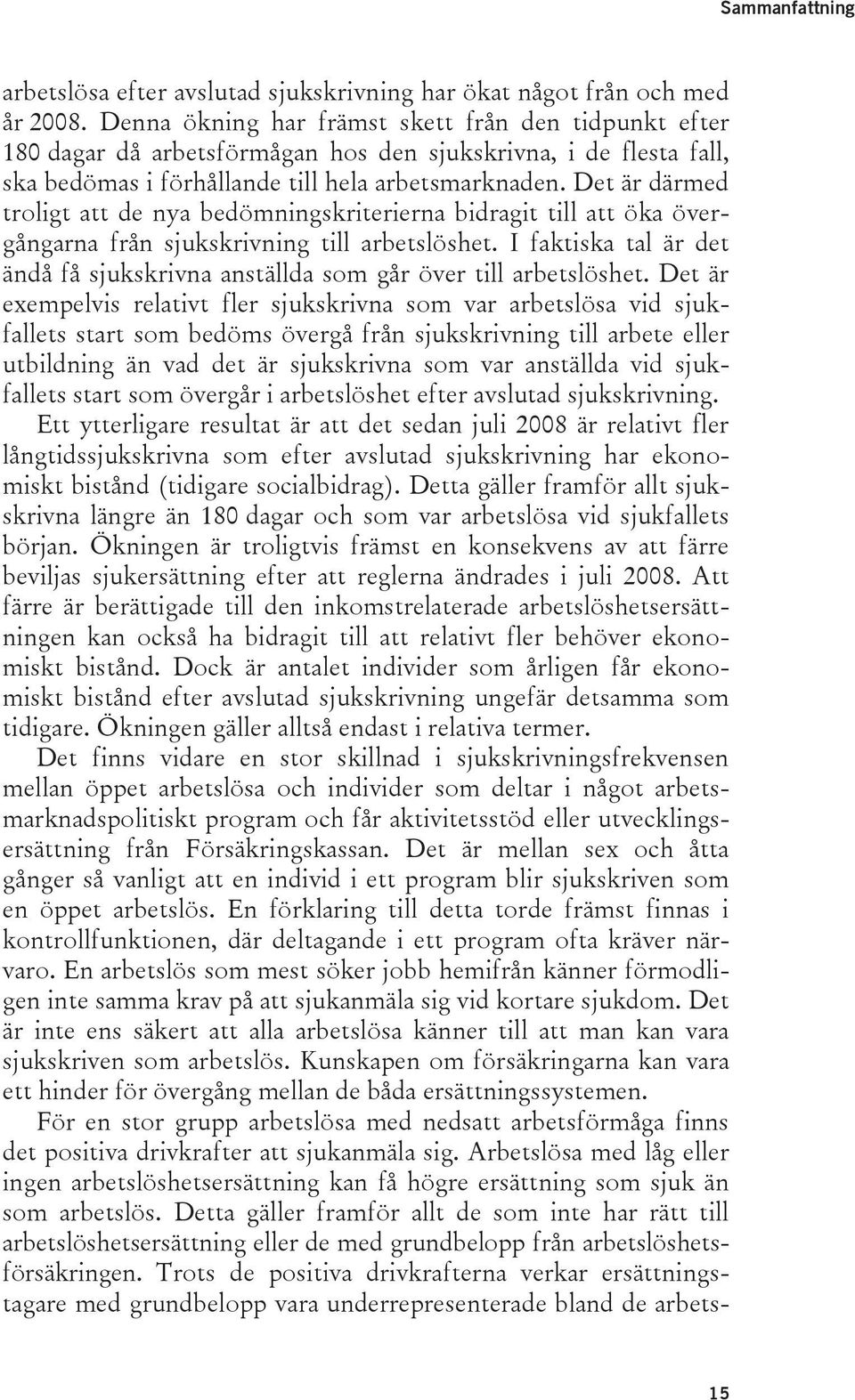 Det är därmed troligt att de nya bedömningskriterierna bidragit till att öka övergångarna från sjukskrivning till arbetslöshet.