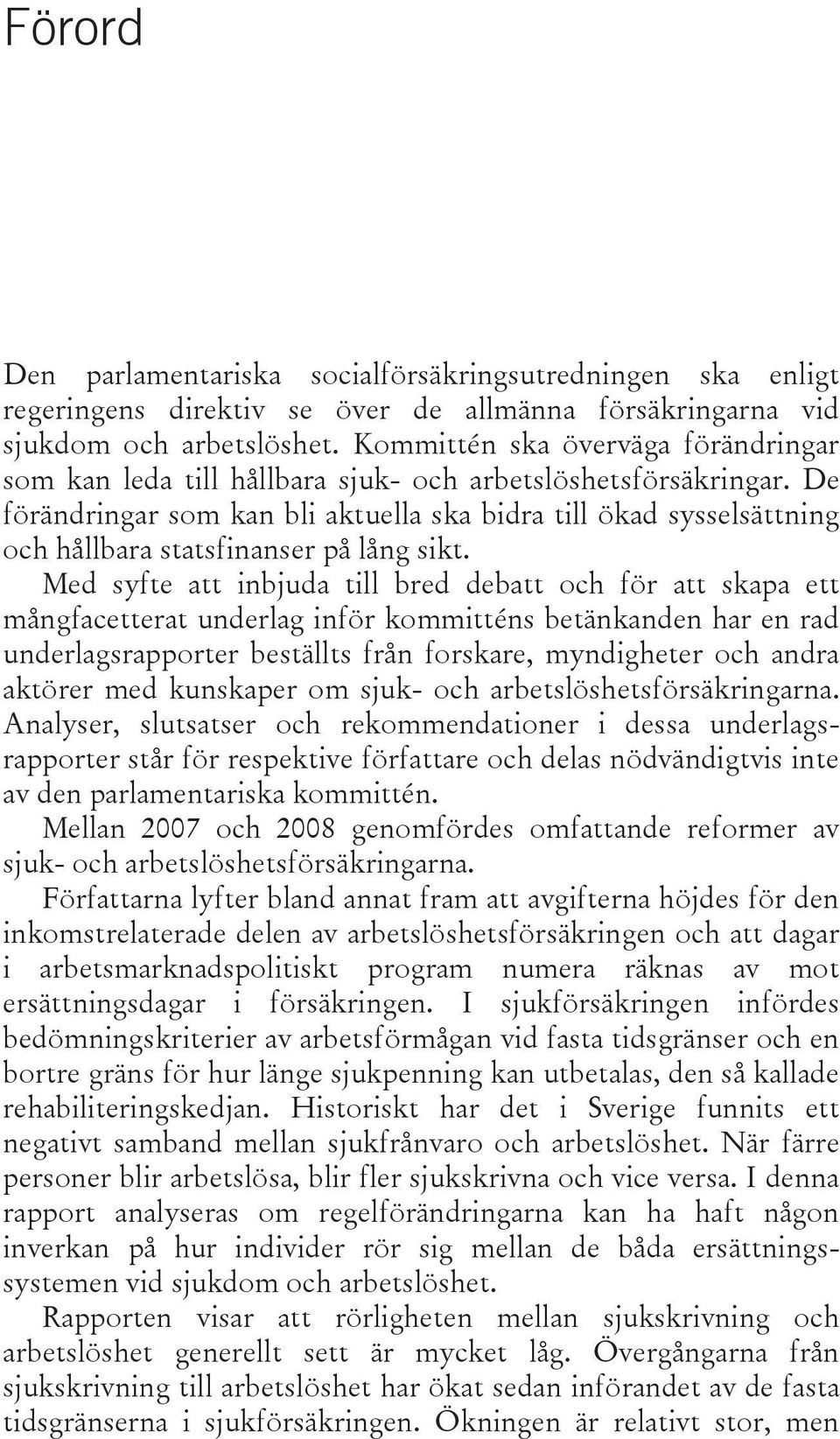 De förändringar som kan bli aktuella ska bidra till ökad sysselsättning och hållbara statsfinanser på lång sikt.