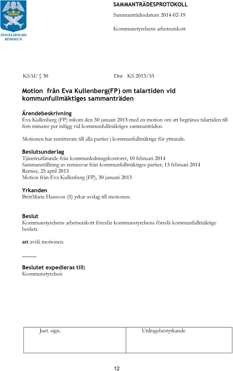 sunderlag Tjänsteutlåtande från kommunledningskontoret, 10 februari 2014 Sammanställning av remissvar från kommunfullmäktiges partier, 13 februari 2014 Remiss, 25 april 2013