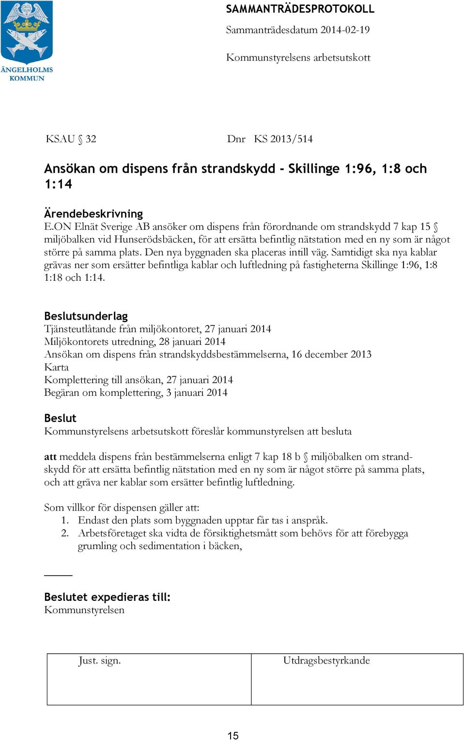 Den nya byggnaden ska placeras intill väg. Samtidigt ska nya kablar grävas ner som ersätter befintliga kablar och luftledning på fastigheterna Skillinge 1:96, 1:8 1:18 och 1:14.