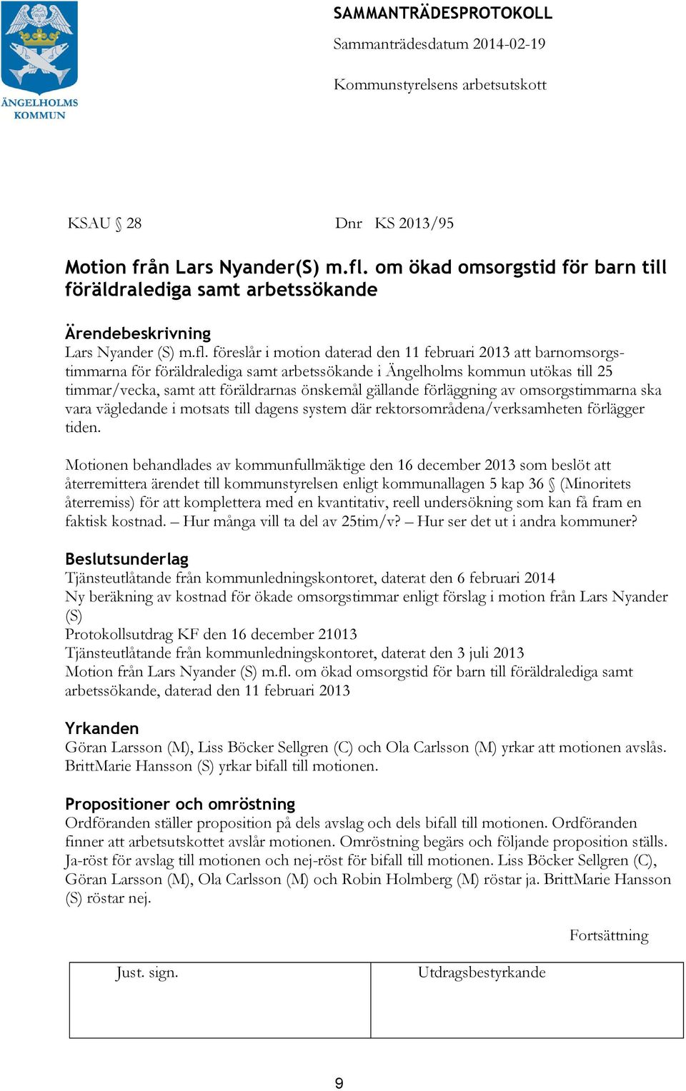 föreslår i motion daterad den 11 februari 2013 att barnomsorgstimmarna för föräldralediga samt arbetssökande i Ängelholms kommun utökas till 25 timmar/vecka, samt att föräldrarnas önskemål gällande