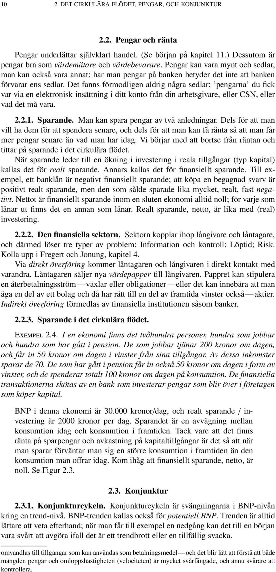 Det fanns förmodligen aldrig några sedlar; pengarna du fick var via en elektronisk insättning i ditt konto från din arbetsgivare, eller CSN, eller vad det må vara. 2.2.1. Sparande.