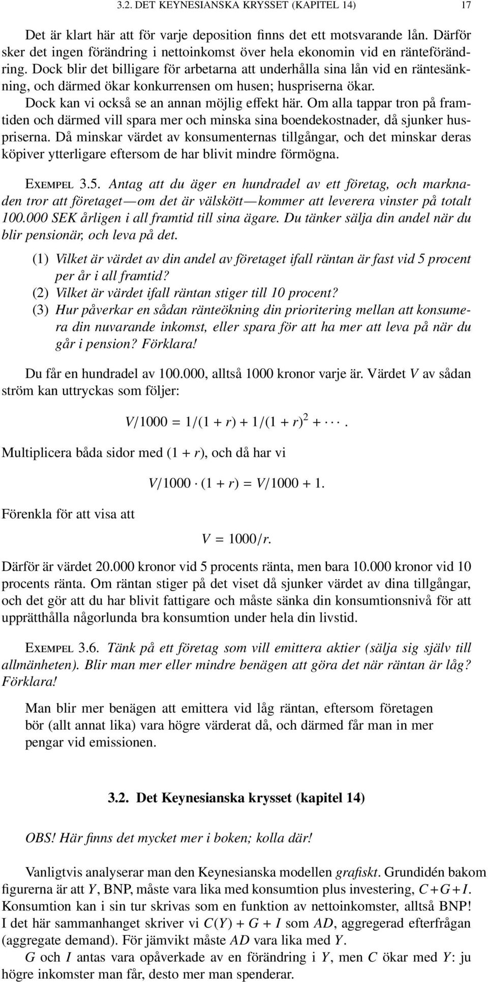 Dock blir det billigare för arbetarna att underhålla sina lån vid en räntesänkning, och därmed ökar konkurrensen om husen; huspriserna ökar. Dock kan vi också se an annan möjlig effekt här.