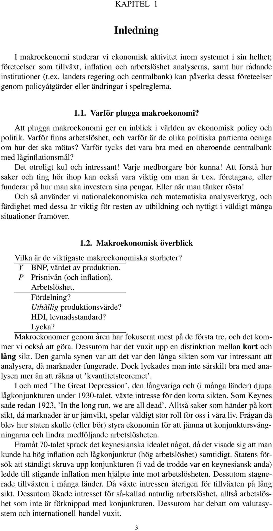 Att plugga makroekonomi ger en inblick i världen av ekonomisk policy och politik. Varför finns arbetslöshet, och varför är de olika politiska partierna oeniga om hur det ska mötas?