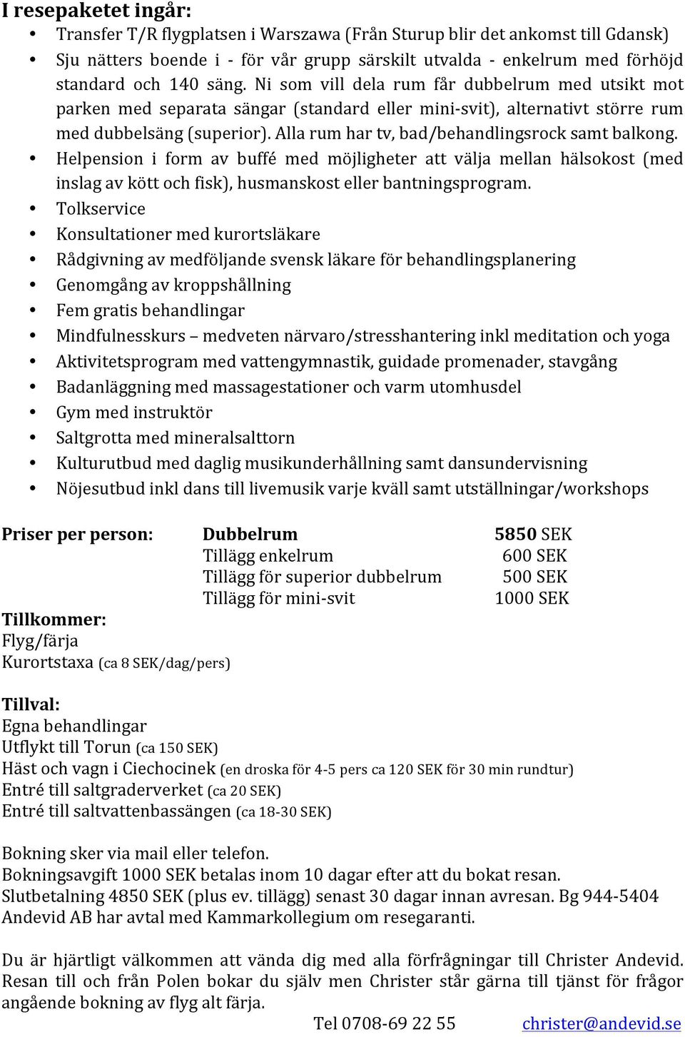 Alla rum har tv, bad/behandlingsrock samt balkong. Helpension i form av buffé med möjligheter att välja mellan hälsokost (med inslag av kött och fisk), husmanskost eller bantningsprogram.