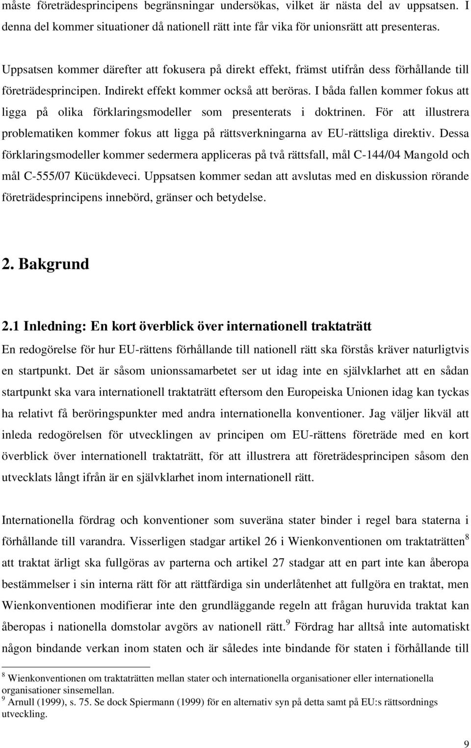 I båda fallen kommer fokus att ligga på olika förklaringsmodeller som presenterats i doktrinen. För att illustrera problematiken kommer fokus att ligga på rättsverkningarna av EU-rättsliga direktiv.