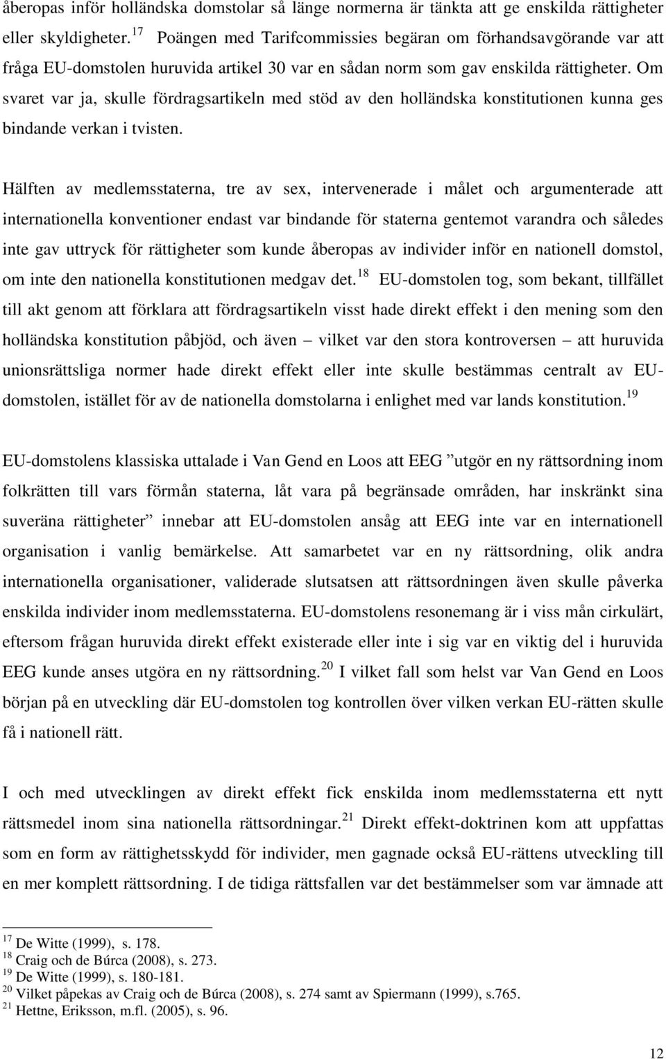 Om svaret var ja, skulle fördragsartikeln med stöd av den holländska konstitutionen kunna ges bindande verkan i tvisten.