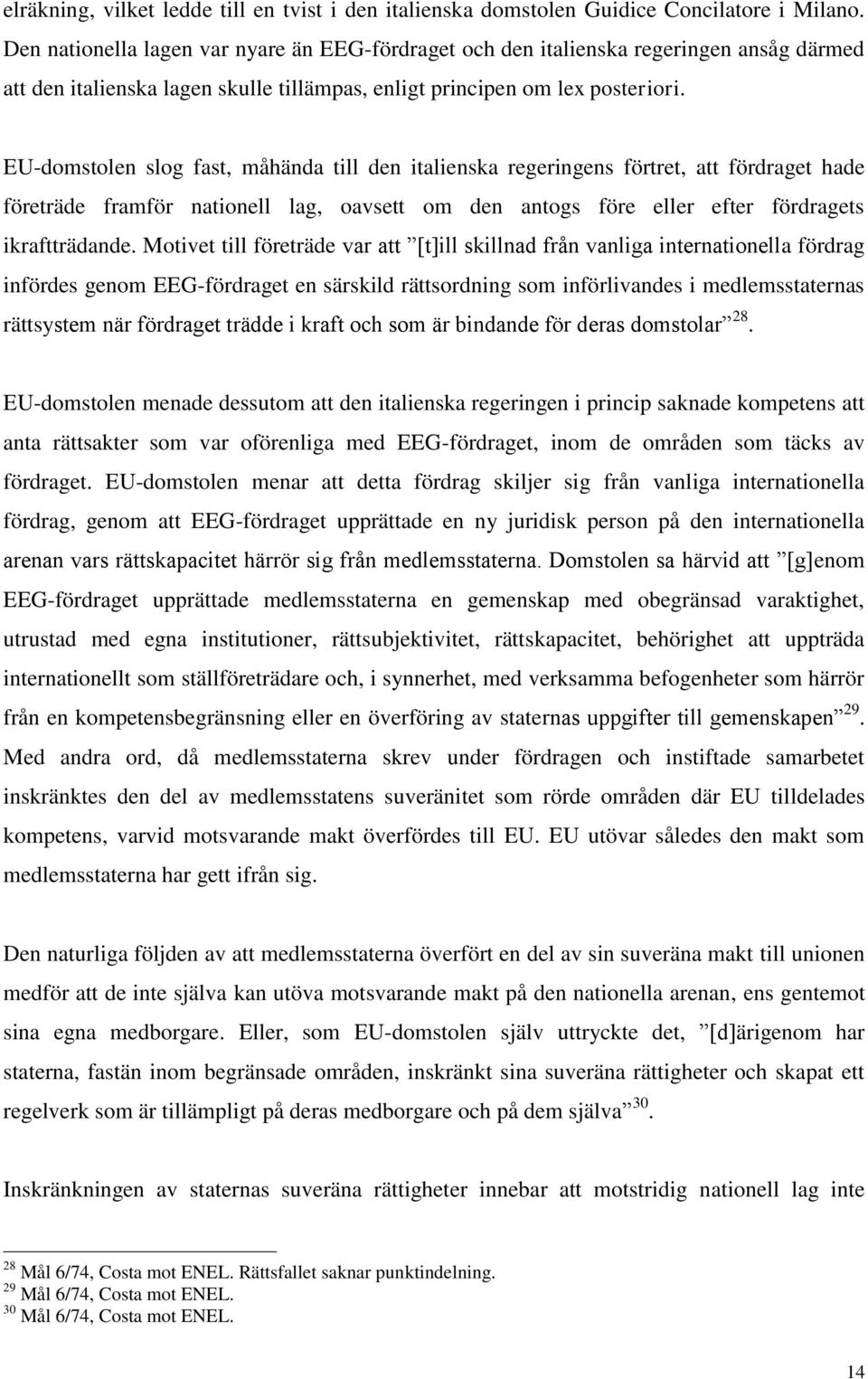 EU-domstolen slog fast, måhända till den italienska regeringens förtret, att fördraget hade företräde framför nationell lag, oavsett om den antogs före eller efter fördragets ikraftträdande.