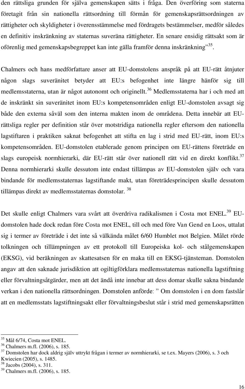 således en definitiv inskränkning av staternas suveräna rättigheter. En senare ensidig rättsakt som är oförenlig med gemenskapsbegreppet kan inte gälla framför denna inskränkning 35.