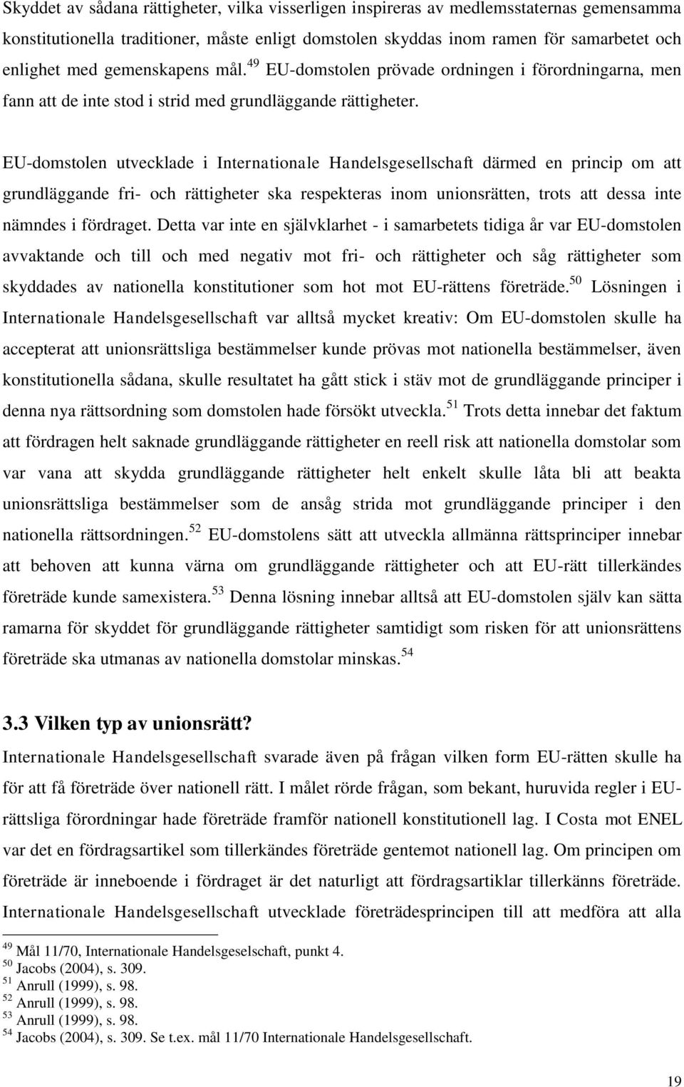 EU-domstolen utvecklade i Internationale Handelsgesellschaft därmed en princip om att grundläggande fri- och rättigheter ska respekteras inom unionsrätten, trots att dessa inte nämndes i fördraget.