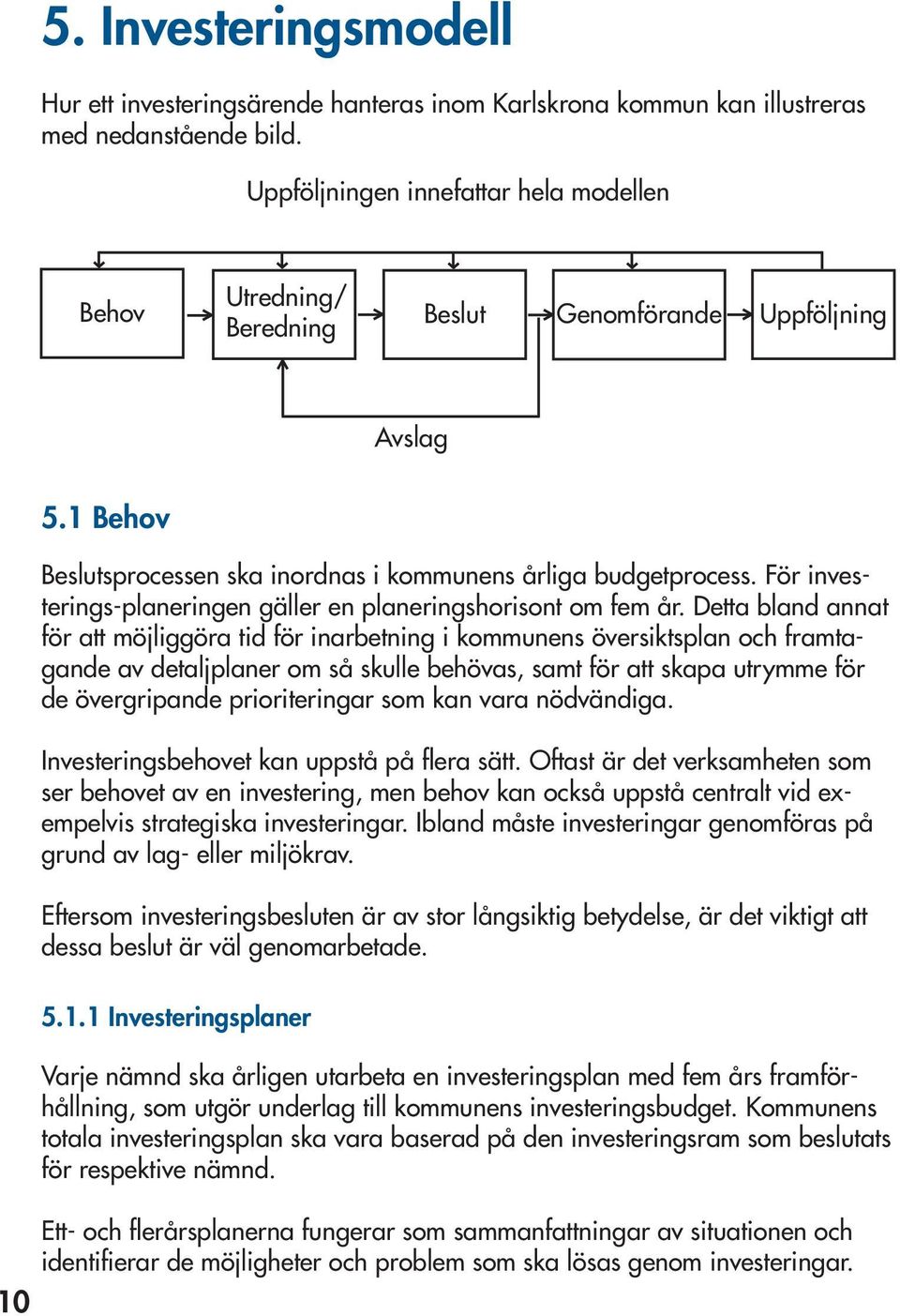 För investerings-planeringen gäller en planeringshorisont om fem år.