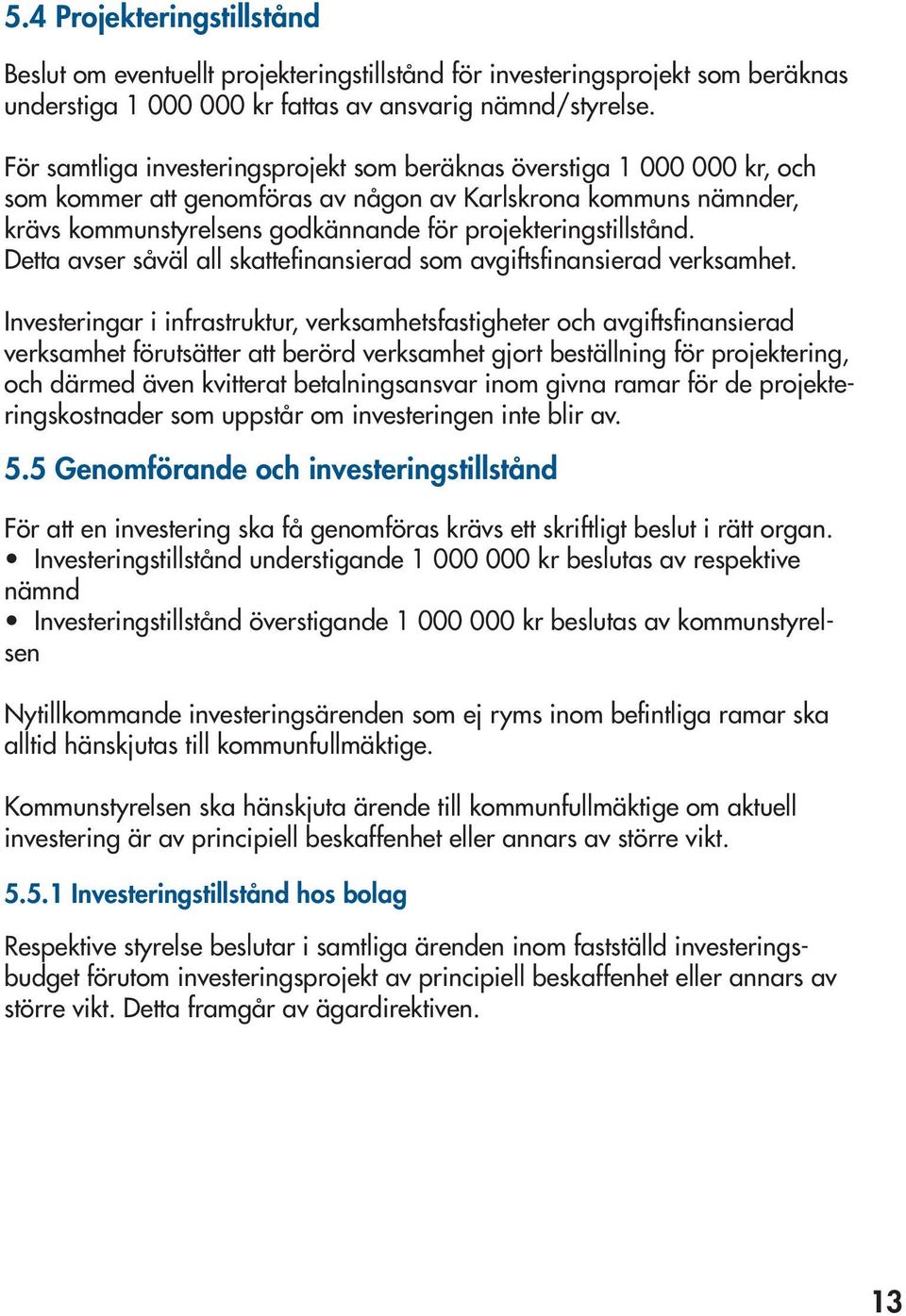 projekteringstillstånd. Detta avser såväl all skattefinansierad som avgiftsfinansierad verksamhet.