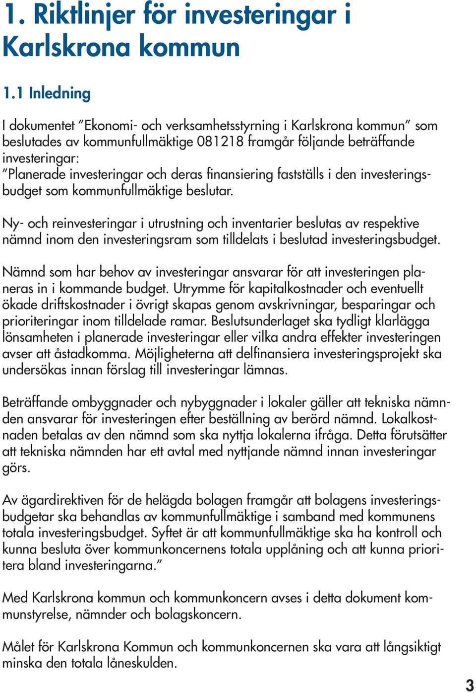 finansiering fastställs i den investeringsbudget som kommunfullmäktige beslutar.