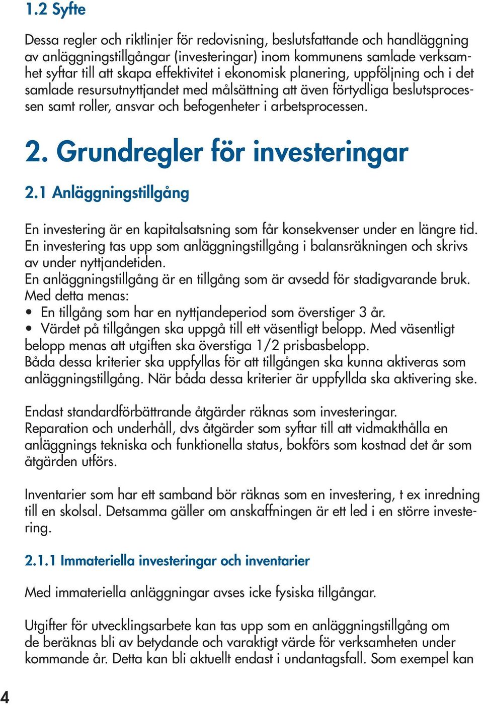 Grundregler för investeringar 2.1 Anläggningstillgång En investering är en kapitalsatsning som får konsekvenser under en längre tid.