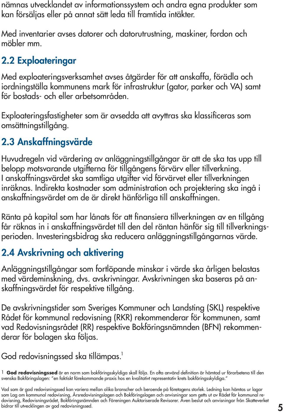 2 Exploateringar Med exploateringsverksamhet avses åtgärder för att anskaffa, förädla och iordningställa kommunens mark för infrastruktur (gator, parker och VA) samt för bostads- och eller