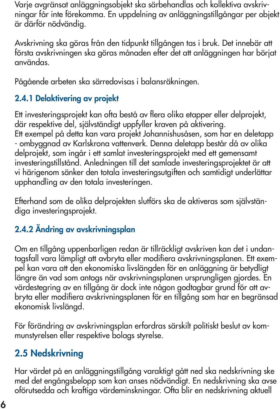 Pågående arbeten ska särredovisas i balansräkningen. 2.4.