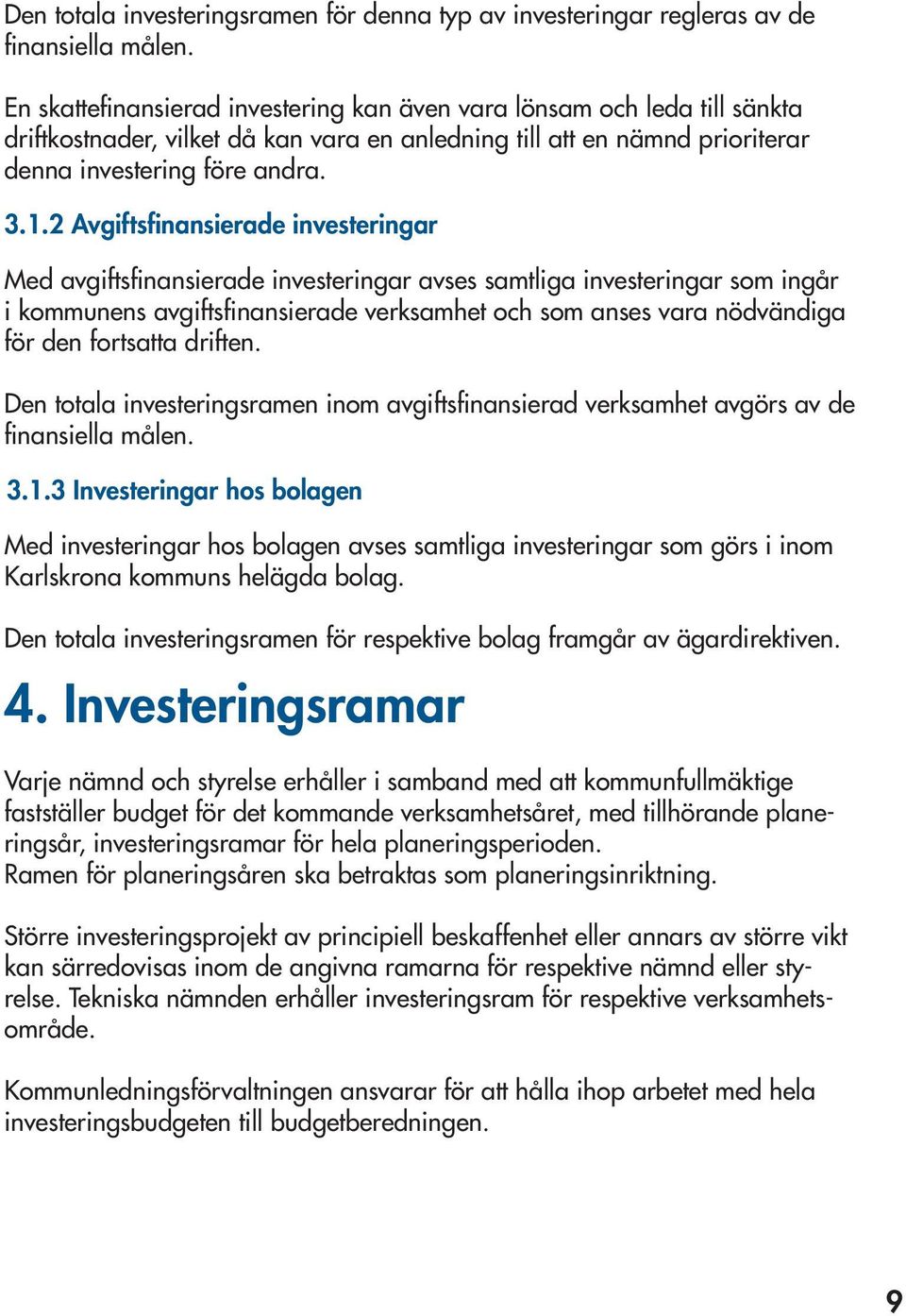 2 Avgiftsfinansierade investeringar Med avgiftsfinansierade investeringar avses samtliga investeringar som ingår i kommunens avgiftsfinansierade verksamhet och som anses vara nödvändiga för den