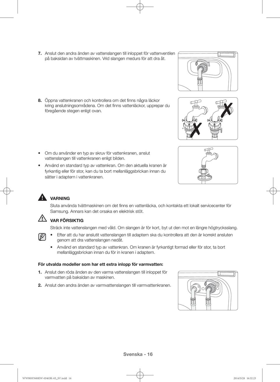 Om du använder en typ av skruv för vattenkranen, anslut vattenslangen till vattenkranen enligt bilden. Använd en standard typ av vattenkran.